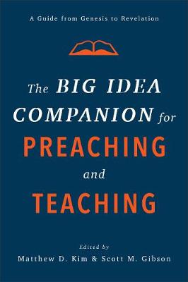 Big Idea Companion for Preaching and Teachin  A Guide from Genesis to  Revelation