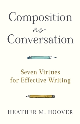Composition as Conversation  Seven Virtues for Effective Writing
