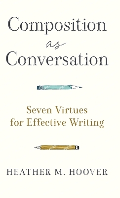 Composition as Conversation: Seven Virtues for Effective Writing
