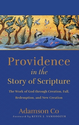 Providence in the Story of Scripture: The Work of God through Creation, Fall, Redemption, and New Creation
