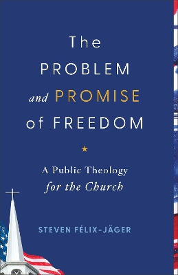 Problem and Promise of Freedom: A Public Theology for the Church