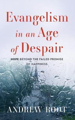 Evangelism in an Age of Despair: Hope beyond the Failed Promise of Happiness
