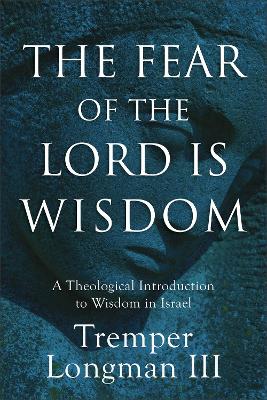 Fear of the Lord Is Wisdom: A Theological Introduction to Wisdom in Israel