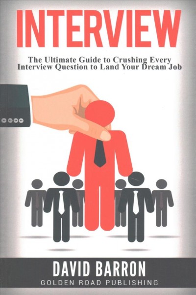 Interview: The Ultimate Guide to Crushing Every Interview Question to Land Your Dream Job