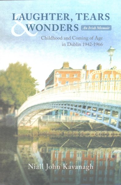 Laughter, Tears & Wonders: An Irish Memoir: Childhood and Coming of Age in Dublin 1942-1966
