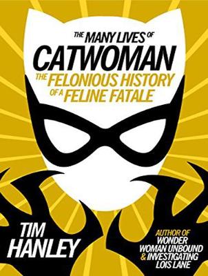 Many Lives of Catwoman: The Felonious History of a Feline Fatale Unabridged edition