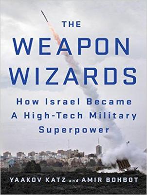 Weapon Wizards: How Israel Became a High-Tech Military Superpower Unabridged edition
