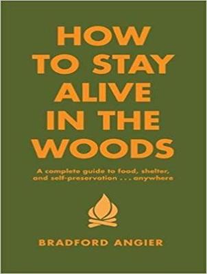How to Stay Alive in the Woods: A Complete Guide to Food, Shelter and Self-Preservation Anywhere Unabridged edition