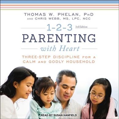 1-2-3 Parenting with Heart: Three-Step Discipline for a Calm and Godly Household Unabridged edition