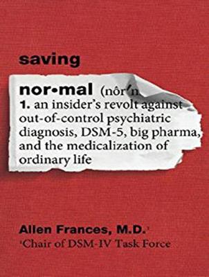 Saving Normal: An Insiders Revolt Against Out-of-Control Psychiatric Diagnosis, DSM-5, Big  Pharma, and the Medicalization of Ordinary Life Unabridged edition