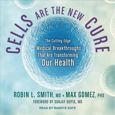 Cells Are the New Cure: The Cutting-Edge Medical Breakthroughs That Are Transforming Our Health Unabridged edition