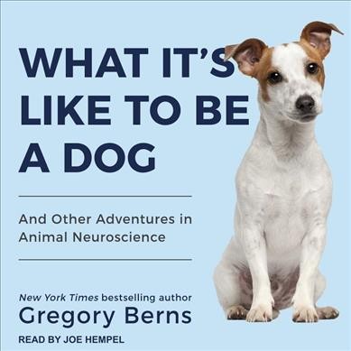 What It's Like to Be a Dog: And Other Adventures in Animal Neuroscience Unabridged edition