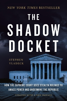 Shadow Docket: How the Supreme Court Uses Stealth Rulings to Amass Power and Undermine the  Republic