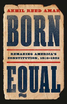 Born Equal: Remaking Americas Constitution, 18401920