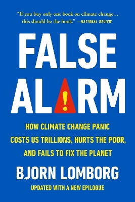 False Alarm: How Climate Change Panic Costs Us Trillions, Hurts the Poor, and Fails to  Fix the Planet