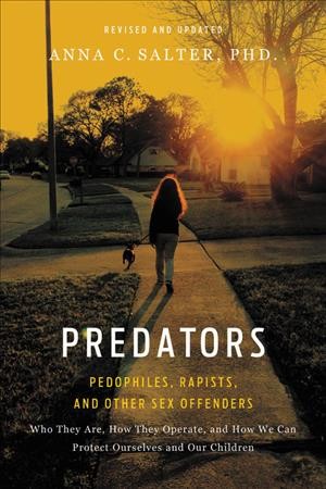 Predators: Pedophiles, Rapists, and Other Sex Offenders Revised ed.