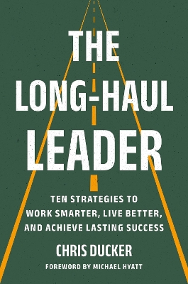 The Long-Haul Leader: Ten Strategies to Work Smarter, Live Better, and Achieve Lasting Success
