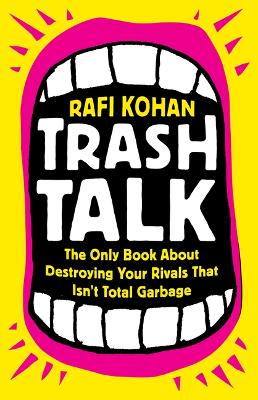 Trash Talk: The Only Book About Destroying Your Rivals That Isnt Total Garbage