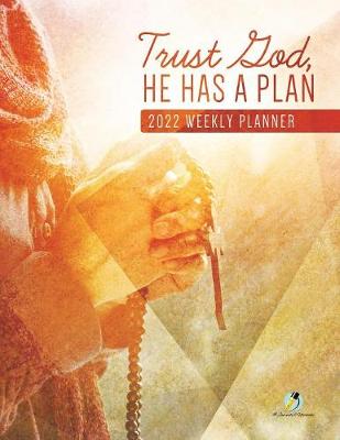 Trust God, He Has A Plan: 2022 Weekly Planner