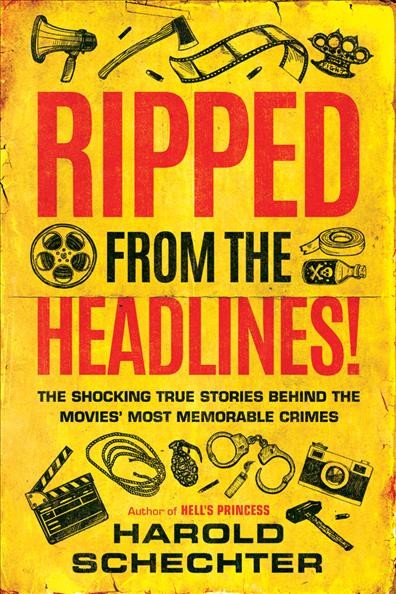 Ripped from the Headlines!: The Shocking True Stories Behind the Movies Most Memorable Crimes