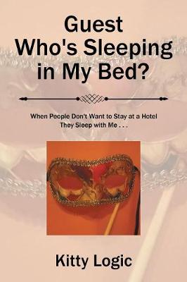 Guest Who'S Sleeping in My Bed?: When People Don'T Want to Stay at a Hotel They Sleep with Me . . .