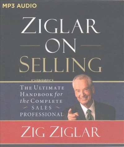 Ziglar on Selling: The Ultimate Handbook for the Complete Sales Professional Abridged edition