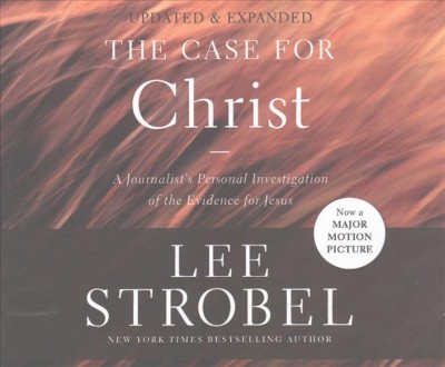 Case for Christ: A Journalist's Personal Investigation of the Evidence for Jesus Unabridged