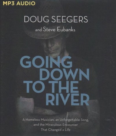 Going Down to the River: A Homeless Musician, an Unforgettable Song, and the Miraculous Encounter   That Changed a Life Unabridged