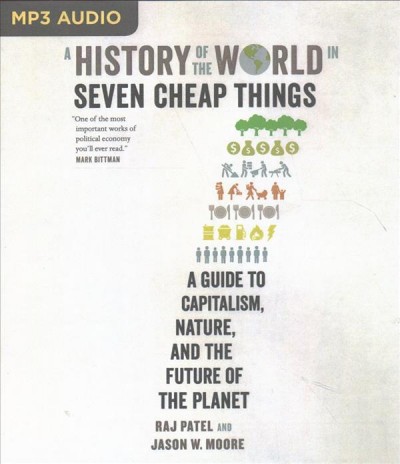 History of the World in Seven Cheap Things: A Guide to Capitalism, Nature, and the Future of the Planet