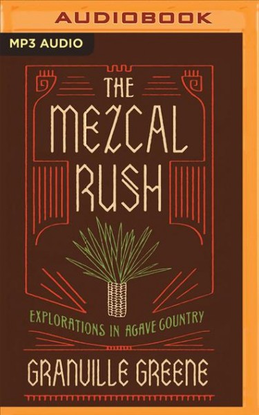 Mezcal Rush: Explorations in Agave Country Unabridged