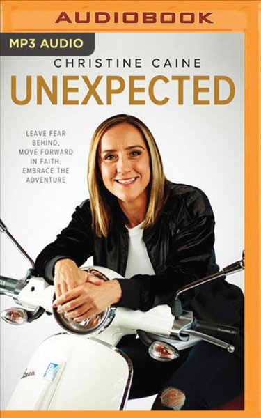 Unexpected: Leave Fear Behind, Move Forward in Faith, Embrace the Adventure Unabridged