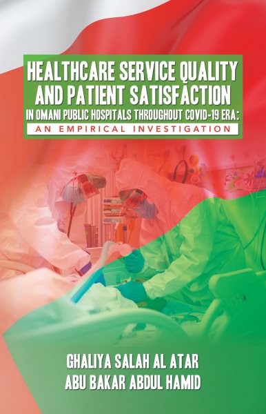 HEALTHCARE SERVICE QUALITY AND PATIENT SATISFACTION IN OMANI PUBLIC HOSPITALS THROUGHOUT COVID-19 ERA: AN EMPIRICAL INVESTIGATION