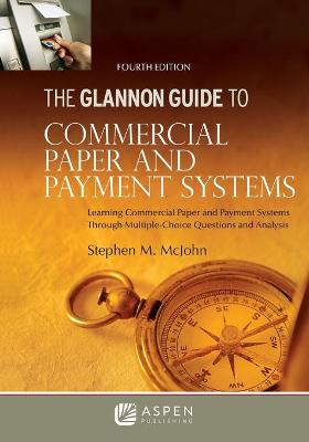 Glannon Guide to Commercial Paper and Payment Systems: Learning Commercial Paper and Payment Systems Through Multiple-Choice  Questions and Analysis 4th ed.