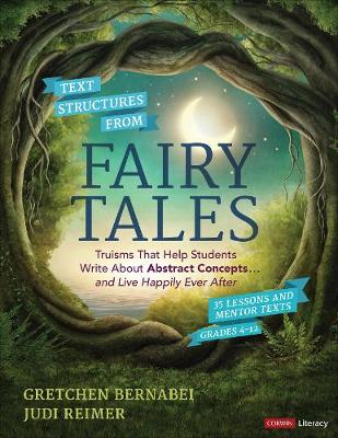 Text Structures From Fairy Tales: Truisms That Help Students Write About Abstract Concepts . . . and Live  Happily Ever After, Grades 4-12