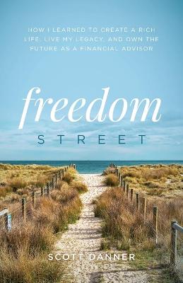Freedom Street: How I Learned to Create a Rich Life, Live My Legacy, and Own the Future as a  Financial Advisor