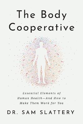 Body Cooperative: Essential Elements of Human Health - And How to Make Them Work for You