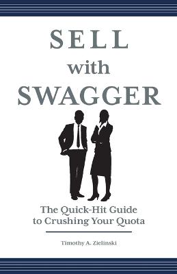 Sell with Swagger: The Quick-Hit Guide to Crushing Your Quota