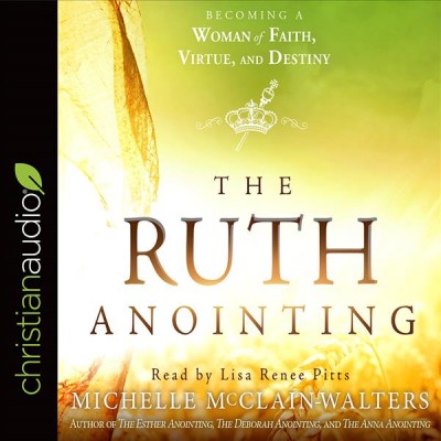Ruth Anointing: Becoming a Woman of Faith, Virtue, and Destiny Unabridged edition