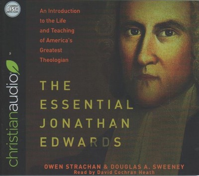 Essential Jonathan Edwards: An Introduction to the Life and Teaching of America's Greatest Theologian Unabridged edition