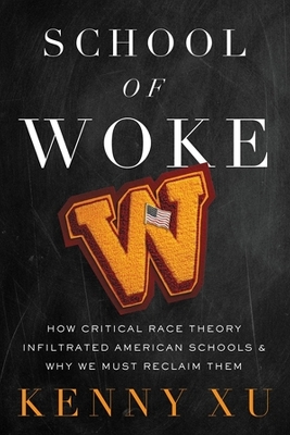 School of Woke: How Critical Race Theory Infiltrated American Schools and Why We Must  Reclaim Them
