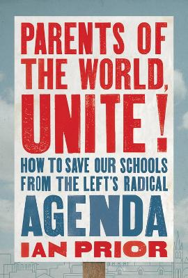 Parents of the World, Unite!: How to Save Our Schools from the Lefts Radical Agenda