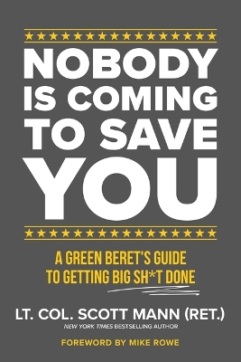 Nobody Is Coming to Save You: A Green Beret's Guide to Getting Big Sh*t Done