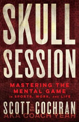 Skull Session: Mastering the Mental Game in Sports, Work, and Life