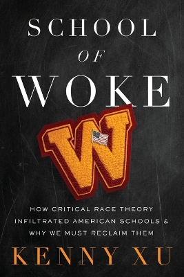 School of Woke: How Critical Race Theory Infiltrated American Schools and Why We Must  Reclaim Them