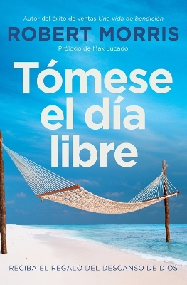 Tómese El Día Libre: Reciba El Regalo del Descanso de Dios Spanish ed.