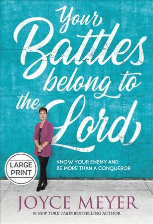 Your Battles Belong to the Lord: Know Your Enemy and Be More Than a Conqueror Large type / large print edition
