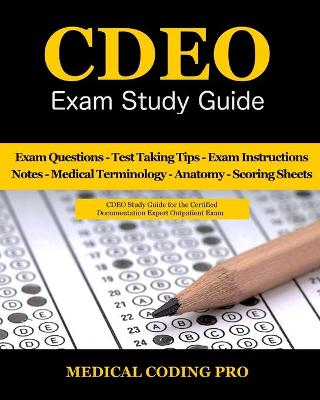 CDEO Exam Study Guide: 150 Certified Documentation Expert Outpatient Practice Exam Questions &  Answers, Tips To Pass The Exam, Medical Terminology, Common Anatomy, Secrets To Reducing Exam Stress, and Scoring Sheets