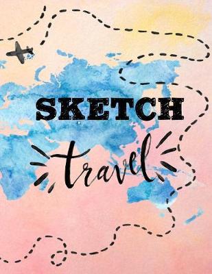 Sketch Travel: Unlined Blank Journal For Doodling Drawing Sketching & Writing