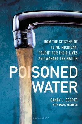 Poisoned Water: How the Citizens of Flint, Michigan, Fought for Their Lives and Warned the  Nation