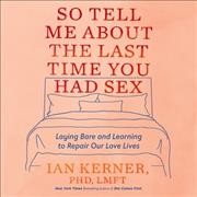 So Tell Me about the Last Time You Had Sex Lib/E: Laying Bare and Learning to Repair Our Love Lives Unabridged edition